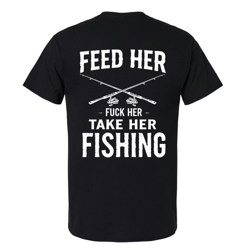 Feed Her, Fuck Her, Take Her Fishing Graphic Tee