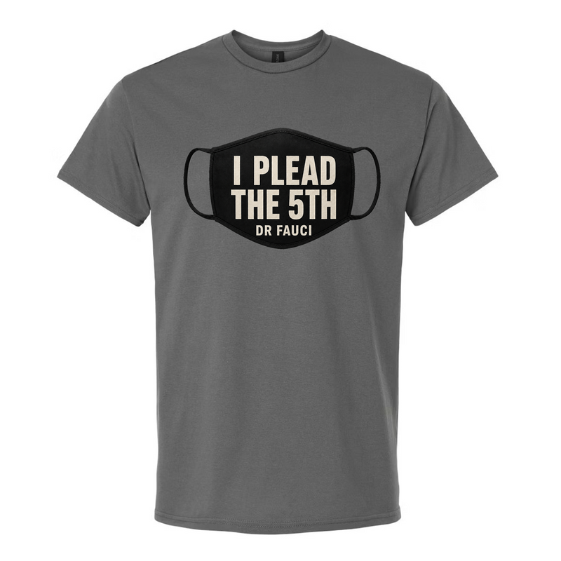 I Plead the 5th Dr. Fauci Funny Political Satire T-Shirt | Graphic Tee