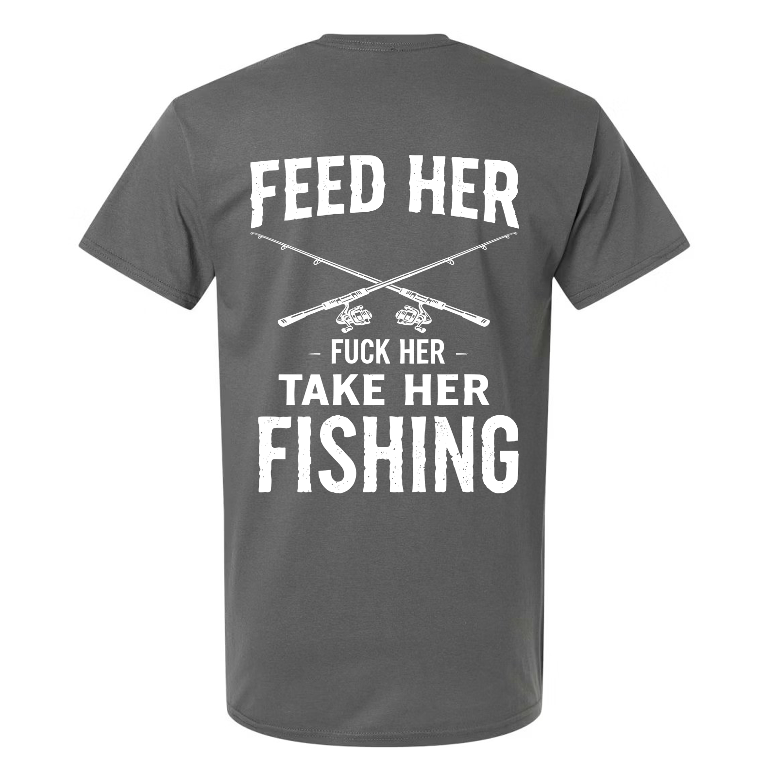 Feed Her, Fuck Her, Take Her Fishing Graphic Tee